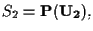 $S_2 = \mathbf{P(U_2)},$