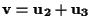 $\mathbf{v} = \mathbf{u_2} + \mathbf{u_3}$