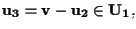 $\mathbf{u_3} =\mathbf{v} - \mathbf{u_2} \in \mathbf{U_1},$
