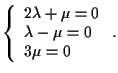 $\left\{ \begin{array}{l}
2\lambda +\mu =0 \\
\lambda -\mu =0 \\
3\mu =0
\end{array} \right. .$