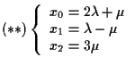 $(\ast \ast) \left\{ \begin{array}{l}
x_0=2\lambda +\mu \\
x_1=\lambda -\mu \\
x_2=3\mu
\end{array} \right.$