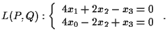 $L(P,Q):\left\{ \begin{array}{l}
4x_1+2x_2-x_3=0 \\
4x_0-2x_2+x_3=0
\end{array} \right. .$