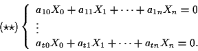 \begin{displaymath}(\star \star) \left\{ \begin{array}{l}
a_{10}X_0+a_{11}X_1+\...
...\\
a_{t0}X_0+a_{t1}X_1+\cdots+a_{tn}X_n=0.
\end{array} \right.\end{displaymath}