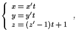 $\left\{ \begin{array}{l}
x=x't \\
y=y't \\
z=(z'-1)t+1
\end{array} \right.,$