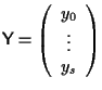 $\mathsf{Y}=\left( \begin{array}{c}
y_0 \\
\vdots \\
y_s
\end{array}\right)$