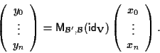 \begin{displaymath}\left( \begin{array}{c}
y_0 \\
\vdots \\
y_n
\end{array} \...
...( \begin{array}{c}
x_0 \\
\vdots \\
x_n
\end{array} \right).\end{displaymath}