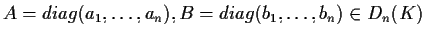$A=diag(a_{1},\ldots,a_{n}),
B=diag(b_{1},\ldots,b_{n})\in D_{n}(K)$