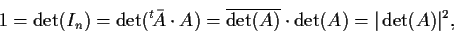 \begin{displaymath}1=\det(I_{n})=\det({}^{t}\!\bar{A}\cdot
A)=\overline{\det(A)}\cdot \det(A)=\vert\det(A)\vert^{2},\end{displaymath}