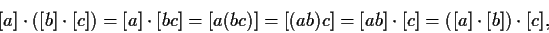 \begin{displaymath}[a]\cdot([b]\cdot [c]) = [a]\cdot [b
c] = [a(bc)] = [(a b) c] = [ab]\cdot
[c] = ([a]\cdot [b])\cdot [c],\end{displaymath}