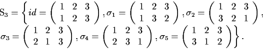 \begin{eqnarraystar}S_{3}&=&\left \{
id=\left(\begin{array}{ccc}
1&2&3\\
1&2&3 ...
...begin{array}{ccc}
1&2&3\\
3&1&2 \end{array}\right) \right \}.\end{eqnarraystar}