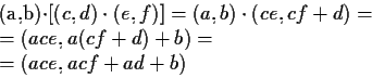 \begin{eqnarraystar}(a,b)\cdot [(c,d)\cdot (e,f)]&=&(a,b)\cdot (ce,cf+d)=\\
&=&(ace,a(cf+d)+b)=\\
&=&(ace,acf+ad+b)\end{eqnarraystar}