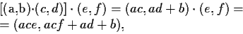 \begin{eqnarraystar}[(a,b)\cdot(c,d)]\cdot (e,f)&=&(ac,ad+b)\cdot (e,f)=\\
&=&(ace,acf+ad+b),\end{eqnarraystar}