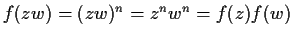 $f(zw)=(zw)^{n}=z^{n}w^{n}=f(z)f(w)$