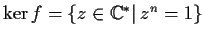 $\ker f=\{z\in \mathbb{C} ^{*}\vert\,z^{n}=1\}$