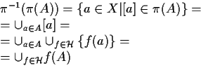 \begin{eqnarraystar}\pi^{-1}(\pi(A))&=&\{a\in X\vert[a]\in
\pi(A)\}=\\ &=&\cup_{...
...p_{f\in
\mathcal{H}}\{f(a)\}=\\ &=&\cup_{f\in \mathcal{H}}f(A)\end{eqnarraystar}