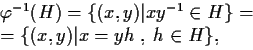 \begin{eqnarraystar}\varphi^{-1}(H)&=&\{(x,y)\vert xy^{-1}\in H\}=\\ &=&\{(x,y)\vert x=yh
\;,\;h\in H\},\end{eqnarraystar}