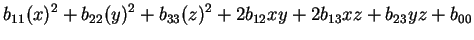 $\displaystyle b_{11}(x)^2+b_{22}(y)^2+b_{33}(z)^2+2b_{12}xy+2b_{13}xz+b_{23}yz+b_{00}$