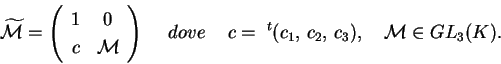 \begin{displaymath}
\widetilde{\mathcal{M}} = \left(
\begin{array}{cc}
1 & 0 ...
...m} c = \;^t(c_1,\,c_2,\,c_3),
\quad \mathcal{M} \in GL_3(K).
\end{displaymath}