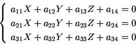 \begin{displaymath}
\left \{
\begin{array}{c}
a_{11}X+a_{12}Y+a_{13}Z+a_{14} ...
...
a_{31}X+a_{32}Y+a_{33}Z+a_{34} = 0\\
\end{array}
\right.
\end{displaymath}