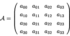 \begin{displaymath}\mathcal{A} =
\left(
\begin{array}{cccc}
a_{00} & a_{01} &...
...
a_{30} & a_{31} & a_{32} & a_{33}\\
\end{array}
\right) \end{displaymath}