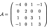 \begin{displaymath}
\mathcal{A} = \left(
\begin{array}{cccc}
-4 & 0 & 1 & -1\...
...
1 & 0 & 3 & 1\\
-1 & 0 & 1 & 3\\
\end{array}
\right)
\end{displaymath}