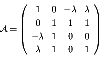 \begin{displaymath}
\mathcal{A}= \left(
\begin{array}{cccc}
1 & 0 & -\lambda ...
... 1 & 0 & 0\\
\lambda & 1 & 0 & 1\\
\end{array}
\right)
\end{displaymath}
