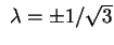 $ \;\lambda = \pm 1 / \sqrt{3}$