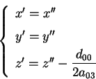 \begin{displaymath}
\left\{
\begin{array}{l}
x' = x'' \displaystyle\frac{}{} ...
...displaystyle\frac{d_{00}}{2a_{03}} \\
\end{array}
\right.
\end{displaymath}