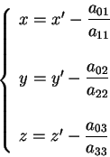 \begin{displaymath}
\left\{
\begin{array}{l}
x = x' - \displaystyle\frac{a_{0...
...\displaystyle\frac{a_{03}}{a_{33}} \\
\end{array}
\right.
\end{displaymath}
