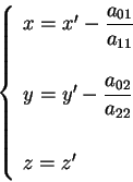 \begin{displaymath}
\left\{
\begin{array}{l}
x = x' - \displaystyle\frac{a_{0...
...02}}{a_{22}} \\
\, \\
z = z' \\
\end{array}
\right.
\end{displaymath}