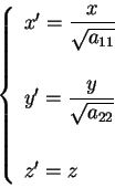 \begin{displaymath}
\left\{
\begin{array}{l}
x' = \displaystyle\frac{x}{\sqrt...
...qrt{a_{22}}} \\
\, \\
z' = z \\
\end{array}
\right.
\end{displaymath}