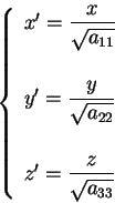 \begin{displaymath}
\left\{
\begin{array}{l}
x' = \displaystyle\frac{x}{\sqrt...
...isplaystyle\frac{z}{\sqrt{a_{33}}} \\
\end{array}
\right.
\end{displaymath}