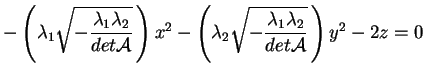 $\displaystyle -\left(\lambda_1 \sqrt{-\frac{\lambda_1\lambda_2}{det
\mathcal{A...
...a_2
\sqrt{-\frac{\lambda_1\lambda_2}{det \mathcal{A}}}\,\right) y^2
-2z = 0
$