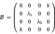\begin{displaymath}
\mathcal{B}\: = \left(
\begin{array}{cccc}
0 & 0 & 0 & b ...
... \lambda_2 & 0 \\
b & 0 & 0 & 0 \\
\end{array}
\right)
\end{displaymath}