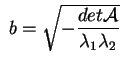 $ \;b = \sqrt{-\displaystyle\frac{{det
\mathcal{A}}}{{\lambda_1 \lambda_2}}}$