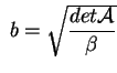 $ \;b =
\sqrt{\displaystyle\frac{{det \mathcal{A}}}{{\beta}}}$