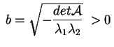 $ \:b=\sqrt{-\displaystyle\frac{{det
\mathcal{A}}}{{\lambda_1\lambda_2}}}\;>0\,$