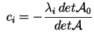 $ \;c_i = -\displaystyle\frac{{\lambda_i \,det
\mathcal{A}_0}}{{det \mathcal{A}}}$