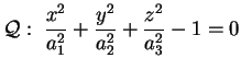 $ \mathcal{Q}:\;
\displaystyle\frac{x^2}{a_1^2}+\displaystyle\frac{y^2}{a_2^2}
+\displaystyle\frac{z^2}{a_3^2}-1=0 $