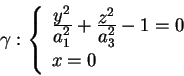 \begin{displaymath}
\gamma : \left\{
\begin{array}{l}
\frac{\textstyle y^2}{\...
...tstyle a_3^2}
- 1 = 0 \\
x = 0 \\
\end{array}
\right.
\end{displaymath}