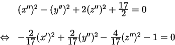 \begin{displaymath}
\begin{array}{cl}
\; & (x'')^2-(y'')^2+2(z'')^2+\frac{\te...
...rac{\textstyle 4}{\textstyle 17}(z'')^2-1=0 \\
\end{array}
\end{displaymath}