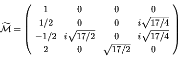 \begin{displaymath}\qquad \widetilde{\mathcal{M}} = \left(
\begin{array}{cccc}
...
...7/4} \\
2 & 0 & \sqrt{17/2} & 0 \\
\end{array}
\right)
\end{displaymath}