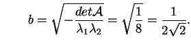 $\displaystyle \qquad
b=\sqrt{-\frac{det\mathcal{A}}{\lambda_1\lambda_2}}
=\sqrt{\frac{1}{8}}=\frac{1}{2\sqrt{2}}.
$