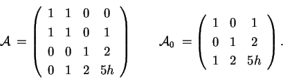 \begin{displaymath}
\mathcal{A}\: = \left(
\begin{array}{cccc}
1 & 1 & 0 & 0 ...
... \\
0 & 1 & 2 \\
1 & 2 & 5h \\
\end{array}
\right).
\end{displaymath}