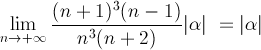 lim |(n+1)^3 * (n-1)|*|alfa| /|(n+2)* n^3| = |alfa|