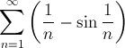 sum(1/n-sin(1/n))