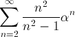 sum (n^2 /(n^2 - 1))*alfa^n