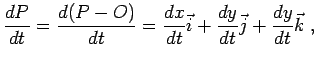 $\displaystyle \frac{dP}{dt}=\frac{d(P-O)}{dt}=\frac{dx}{dt}\vec{i}+\frac{dy}{dt}\vec{j}+\frac{dy}{dt}\vec{k}\;,$