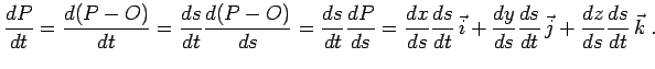 $\displaystyle \frac{dP}{dt}=\frac{d(P-O)}{dt}=\frac{ds}{dt}\frac{d(P-O)}{ds}=\f...
...c{i}+\frac{dy}{ds}\frac{ds}{dt}\,\vec{j}+\frac{dz}{ds}\frac{ds}{dt}\,\vec{k}\;.$