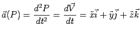 $\displaystyle \vec{a}(P)=\frac{d^2P}{dt^2}=\frac{d\vec{V}}{dt}=\ddot{x}\vec{i}+\ddot{y}\vec{j}+\ddot{z}\vec{k}$